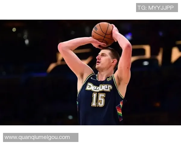 约基奇分享心态转变不再抱怨裁判专注比赛状态提升 约基奇分享心态转变不再抱怨裁判专注比赛状态提升